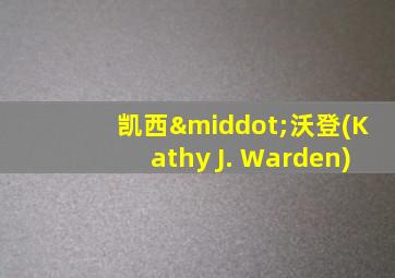 凯西·沃登(Kathy J. Warden)